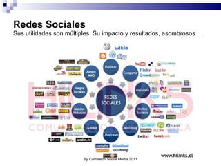 Redes Sociales Sus utilidades son múltiples. Su impacto y resultados, asombrosos … By Camaleón Social Media 2011 
