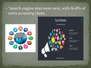 *search engine sites were next, with 81.8% of
users accessing them.
 