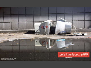Lets interface … {API}
Image credit: CC-BY-NC nikki
https://flic.kr/p/5d59EW
 
