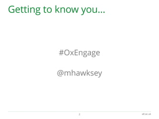 alt.ac.uk
Getting to know you…
#OxEngage
@mhawksey
2
 