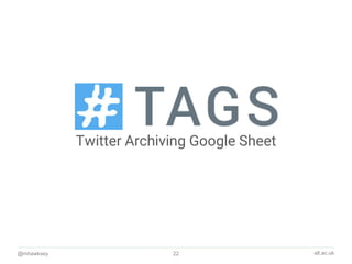 alt.ac.uk@mhawksey 22
Twitter Archiving Google Sheet
 