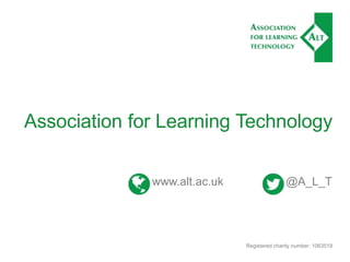 Association for Learning Technology
Registered charity number: 1063519
www.alt.ac.uk @A_L_T
 