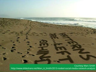 Courtesy Marc Smith
http://www.slideshare.net/Marc_A_Smith/2013-nodexl-social-media-network-analysis5
 