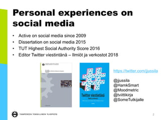 Personal experiences on
social media
• Active on social media since 2009
• Dissertation on social media 2015
• TUT Highest...