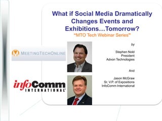 What if Social Media Dramatically Changes Events and Exhibitions…Tomorrow? “MTO Tech Webinar Series&quot; by Stephen Nold  PresidentAdvon Technologies And  Jason McGraw Sr. V.P. of Expositions InfoComm International 