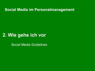 Social Media im Personalmanagement

2. Wie gehe ich vor
Social Media Guidelines

Stefan Döring, 15. KGST-Personalkongress 08.11.13

17

 