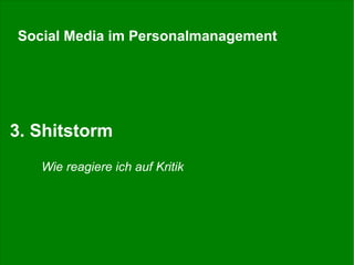 Social Media im Personalmanagement

3. Shitstorm
Wie reagiere ich auf Kritik

Stefan Döring, 15. KGST-Personalkongress 08.11.13

26

 
