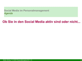 Social Media im Personalmanagement
Agenda

Ob Sie in den Social Media aktiv sind oder nicht...

Stefan Döring, 15. KGST-Personalkongress 08.11.13

5

 