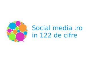 Social media .ro 
in 122 de cifre 
 