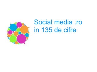 Social media .ro
in 135 de cifre
 