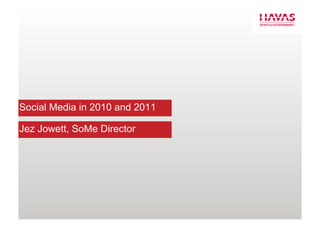 Social Media in 2010 and 2011

Jez Jowett, SoMe Director
 