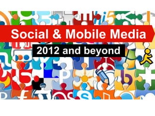 Social & Mobile Media
    2012 and beyond
 