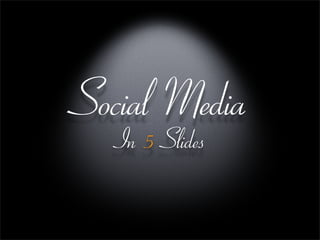 Social Media
  In 5 Slides
 
