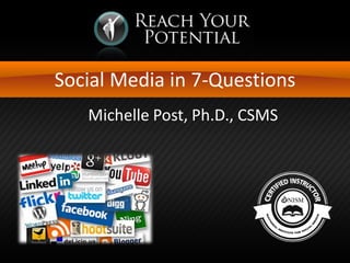 Social Media in 7-Questions
Michelle Post, Ph.D., CSMS
 