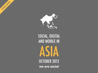 we are social
ASIA
SOCIAL, DIGITAL
AND MOBILE IN
OCTOBER 2012
 