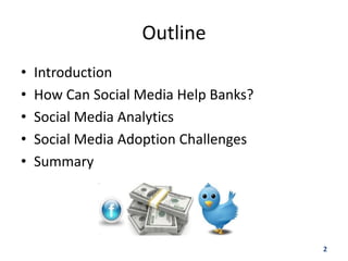 Outline
•   Introduction
•   How Can Social Media Help Banks?
•   Social Media Analytics
•   Social Media Adoption Challenges
•   Summary




                                       2
 