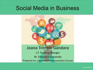 Social Media in Business
Joana Trimble Gándara
I.T. Training Manger
St. Edward’s University
Prepared for a Business Communication Course
Image: freepik.com
 
