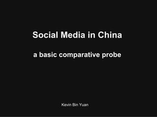 Social Media in China

a basic comparative probe




        Kevin Bin Yuan
 