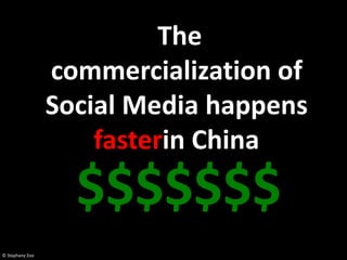 The
                 commercialization of
                 Social Media happens
                     fasterin China
                   $$$$$$$
© Stephany Zoo
 