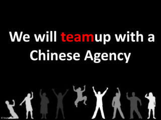 We will teamup with a
         Chinese Agency


© Stephany Zoo
 