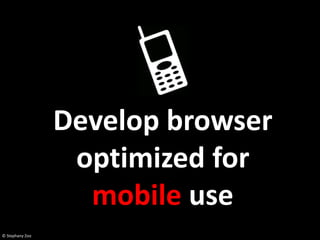 Develop browser
                  optimized for
                   mobile use
© Stephany Zoo
 