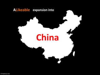 ALikeable expansion into




                              China


© Stephany Zoo
 