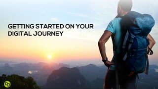 GETTING STARTED ON YOUR
DIGITAL JOURNEY
 