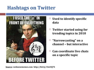 Hashtags on Twitter
 Used to identify specific
data
 Twitter started using for
trending topics in 2010
 “Narrowcasting”...
