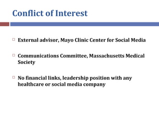 Conflict of Interest
 External advisor, Mayo Clinic Center for Social Media
 Communications Committee, Massachusetts Med...