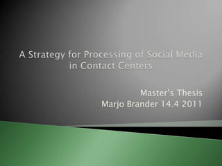 A Strategy for Processing of Social Media in Contact Centers Master’s Thesis  Marjo Brander 14.4 2011 