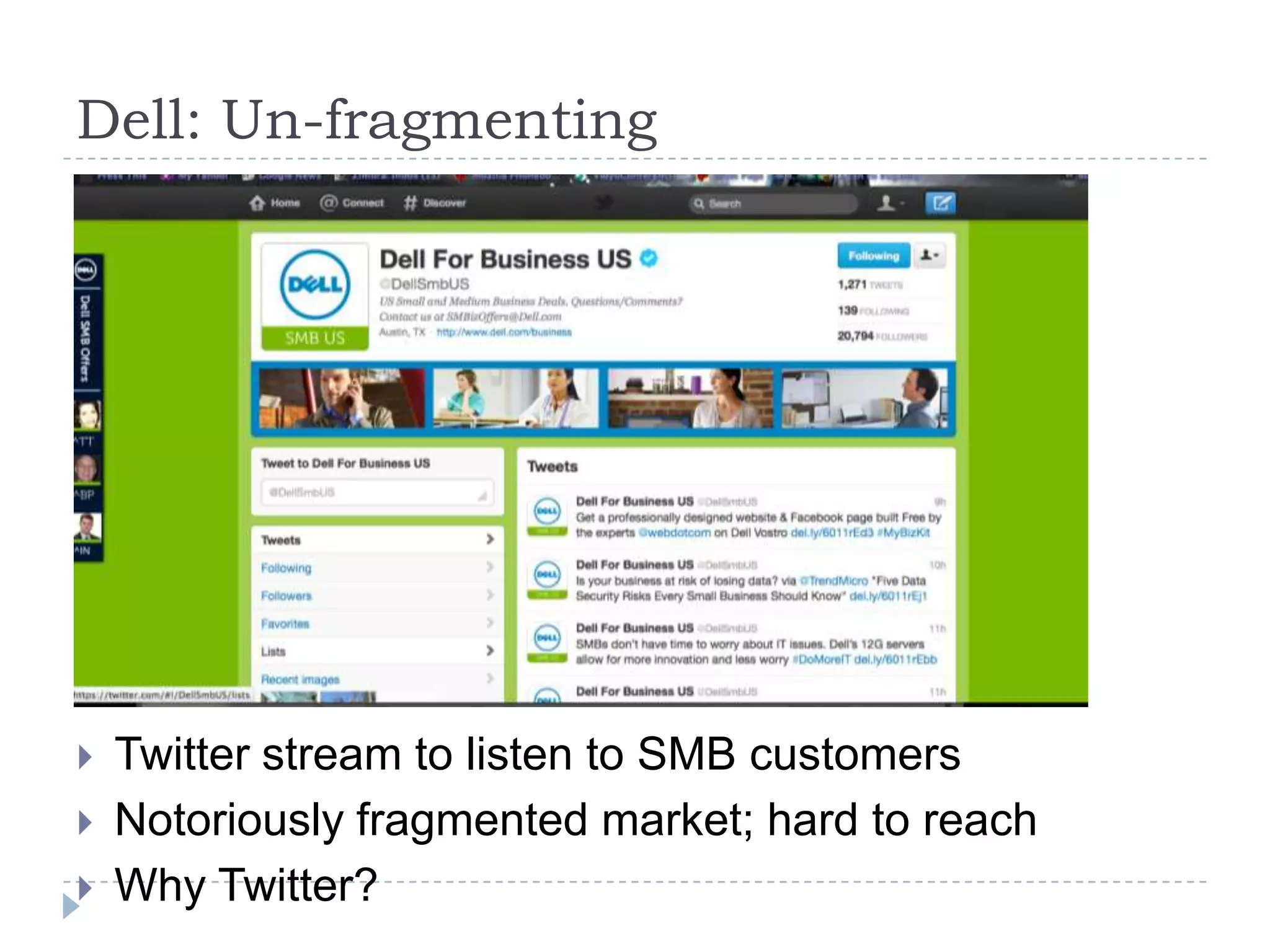 Dell: Un-fragmenting




   Twitter stream to listen to SMB customers
   Notoriously fragmented market; hard to reach
   Why Twitter?
 