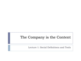 The Company is the Content

    Lecture 1: Social Definitions and Tools
 