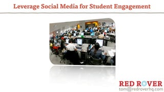 Leverage Social Media for Student Engagement




                                 tom@redroverhq.com
 
