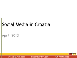 www.digiwhirl.com buzz@digiwhirl.com +91-9004350022
Social Media in Croatia
April, 2013
 