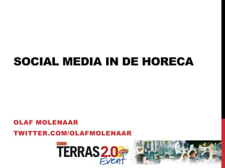 SOCIAL MEDIA IN DE HORECA




OLAF MOLENAAR
TWITTER.COM/OLAFMOLENAAR
 