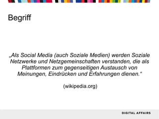 Begriff „ Als Social Media (auch Soziale Medien) werden Soziale Netzwerke und Netzgemeinschaften verstanden, die als Plattformen zum gegenseitigen Austausch von Meinungen, Eindrücken und Erfahrungen dienen.“  (wikipedia.org) 
