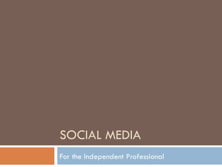 SOCIAL MEDIA
For the Independent Professional
 