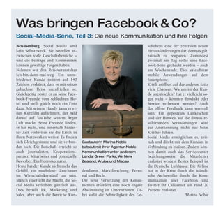 Neu-Isenburg. Social Media sind
kein Selbstzweck. Sie betreffen in-
zwischen viele Geschäftsbereiche –
und die Beiträge und Kommentare
können gewaltige Folgen haben.
Nehmen wir den Reiseveranstalter
Ich-bin-dann-mal-weg. Ein unzu-
friedener Kunde twittert auf 140
Zeichen verkürzt, dass er mit seiner
gebuchten Reise unzufrieden ist.
Gleichzeitig postet er an seine Face-
book-Freunde vom schlechten Ho-
tel und stellt gleich noch ein Foto
dazu. Mit seinem Handy kann er ei-
nen Kurzfilm aufnehmen, der bald
darauf auf YouTube seinem Ärger
Luft macht. Seine Freunde finden,
er hat recht, und innerhalb kürzes-
ter Zeit verbreiten sie die Kritik in
ihren Netzwerken weiter. Es finden
sich Gleichgesinnte und sie verbün-
den sich. Die Botschaft erreicht so
auch Journalisten, Kooperations-
partner, Mitarbeiter und potenzielle
Bewerber. Ein Horrorszenario.
Heute hat der Kunde nicht mehr das
Gefühl, ein machtloser Zuschauer
im Wirtschaftskreislauf zu sein.
Manch einer lebt die Macht, die So-
cial Media verleihen, gänzlich aus.
Dies betrifft PR, Marketing und
Sales, aber auch die Bereiche Kun-
dendienst, Marktforschung, Perso-
nal und Recht.
Die neue Vernetzung der Konsu-
menten erfordert eine noch engere
Abstimmung im Unternehmen. Da-
bei stellt die Schnelligkeit des Ge-
schehens eine der zentralen neuen
Herausforderungen dar, denn es gilt,
zeitnah zu reagieren. Zumindest
zweimal am Tag sollte eine Face-
book-Seite gecheckt werden – auch
am Wochenende. Dies erleichtern
mobile Anwendungen auf dem
Smartphone.
Kritik eröffnet auf der anderen Seite
viele Chancen: Warum ist der Kun-
de unzufrieden? Hat er vielleicht so-
gar recht – könnten Produkt oder
Service verbessert werden? Auch
das offene Feedback kann wertvoll
sein. Ein gepostetes Dankeschön
und der Hinweis auf die daraus re-
sultierenden Veränderungen wird
zur Anerkennung nicht nur beim
Kritiker führen.
Social Media ermöglichen es, zeit-
nah und direkt mit dem Kunden in
Verbindung zu bleiben. Zudem kön-
nen damit auch das Servicecenter
beziehungsweise die Mitarbeiter
entlastet werden. Bestes Beispiel ist
die Deutsche Lufthansa: Die Airline
hat in der Krise durch die isländi-
sche Aschewolke durch die Kom-
munikation über Facebook und
Twitter ihr Callcenter um rund 20
Prozent entlastet.
Marina Noble
Was bringen Facebook&Co?
Social-Media-Serie, Teil 3: Die neue Kommunikation und ihre Folgen
Gastautorin Marina Noble
betreut mit ihrer Agentur Noble
Kommunikation unter anderem
Landal Green Parks, Air New
Zealand, Aruba und Macau
 