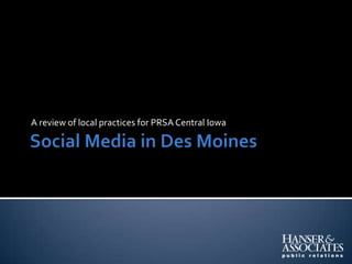 Social Media in Des Moines A review of local practices for PRSA Central Iowa 