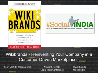 Wikibrands - Reinventing Your Company in a
       Customer-Driven Marketplace -
Sean Moffitt @seanmoffitt      November, 2011         @wikibrands
                            Social India Conference   #SocialIndia
 