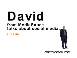 David   from MediaSauce  talks about social media. 11.10.09 