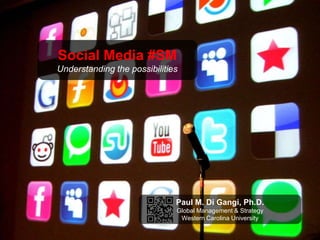 Social Media #SM Understanding the possibilities Paul M. Di Gangi, Ph.D. Global Management & Strategy Western Carolina University 