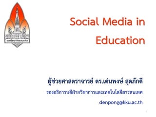 Social Media in
               Education

ผู้ช่วยศาสตราจารย์ ดร.เด่นพงษ์ สุดภักดี
รองอธิการบดีฝ่ายวิชาการและเทคโนโลยีสารสนเทศ
                        denpong@kku.ac.th
                                              1
 