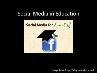 Social Media in Education




             Image from http://blog.desertrose.net
 