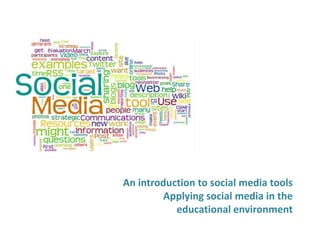 An introduction to social media tools
         Applying social media in the
           educational environment
 