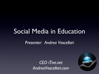 Presenter:  Andrea Vascellari Social Media in Education CEO iTive.net AndreaVascellari.com 