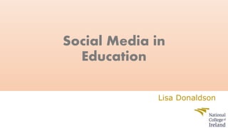 Social Media in
Education
Lisa Donaldson
 