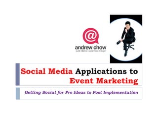 Social Media Applications to
           Event Marketing
Getting Social for Pre Ideas to Post Implementation
 