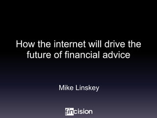 How the internet will drive the future of financial advice Mike Linskey 
