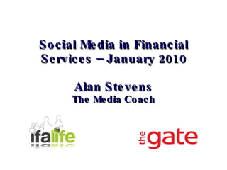 Social Media in Financial Services – January 2010 Alan Stevens The Media Coach 